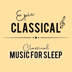 EPIC CLASSICAL - Classical Music for Sleep